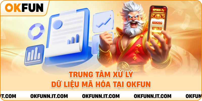 Tung tâm xử lý dữ liệu mã hóa tại và chính sách bảo mật okfun.